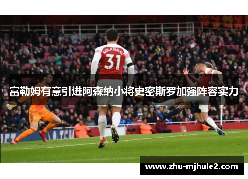 富勒姆有意引进阿森纳小将史密斯罗加强阵容实力