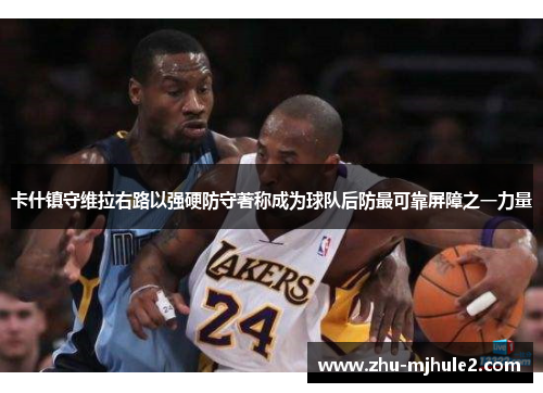 卡什镇守维拉右路以强硬防守著称成为球队后防最可靠屏障之一力量