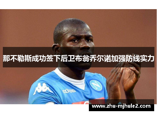 那不勒斯成功签下后卫布翁乔尔诺加强防线实力 那不勒斯成功签下后卫布翁乔尔诺加强防线实力